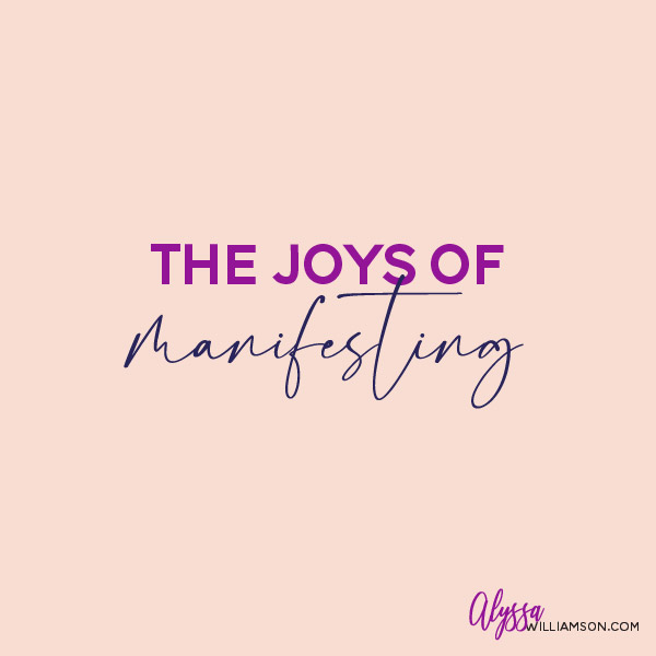 The joys of manifesting - Alyssa Williamson business & mindset coach