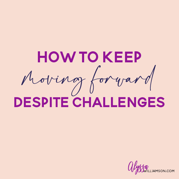 how to keep moving forward despite challenges