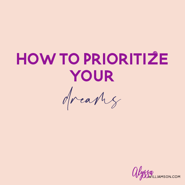 How to Prioritize Your Dreams